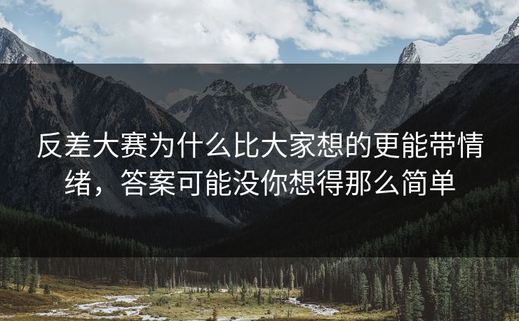 反差大赛为什么比大家想的更能带情绪，答案可能没你想得那么简单